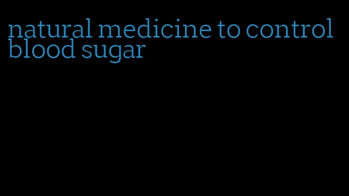natural medicine to control blood sugar