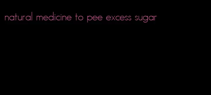 natural medicine to pee excess sugar