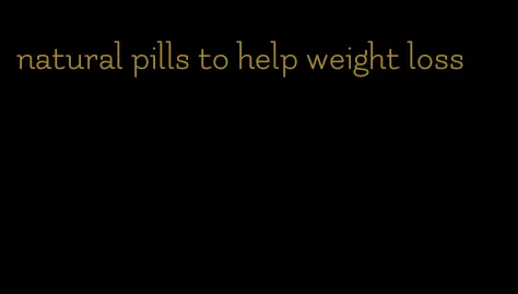 natural pills to help weight loss