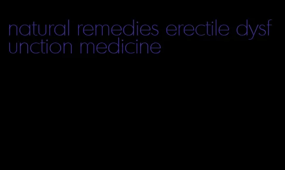 natural remedies erectile dysfunction medicine