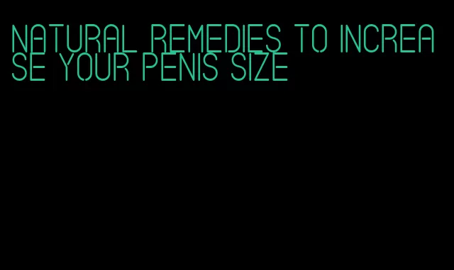 natural remedies to increase your penis size