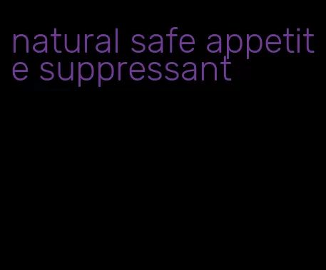 natural safe appetite suppressant