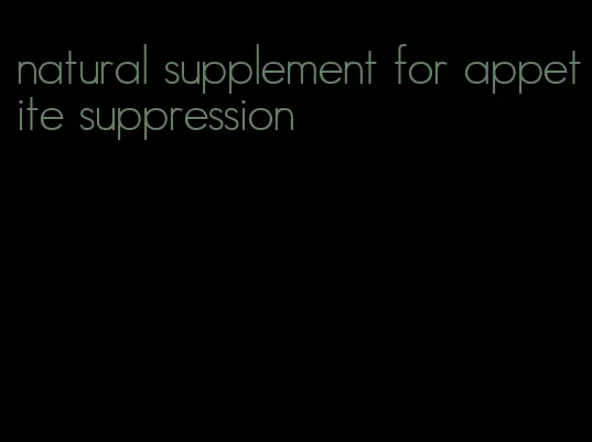 natural supplement for appetite suppression