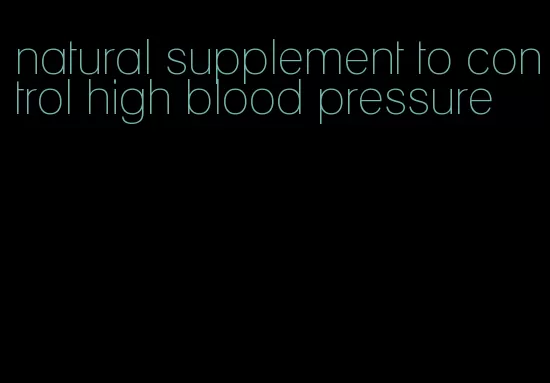 natural supplement to control high blood pressure
