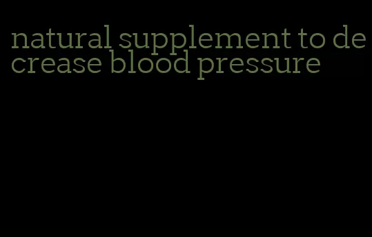 natural supplement to decrease blood pressure