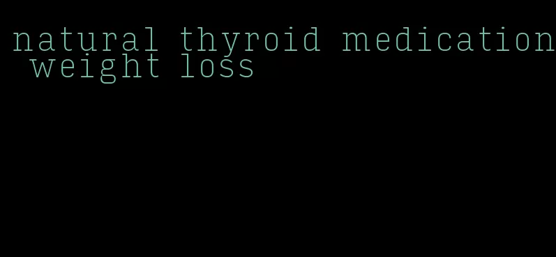 natural thyroid medication weight loss
