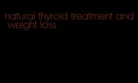 natural thyroid treatment and weight loss