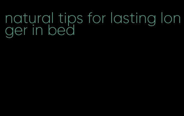 natural tips for lasting longer in bed