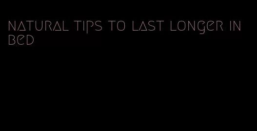 natural tips to last longer in bed