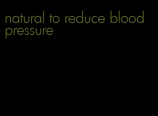 natural to reduce blood pressure