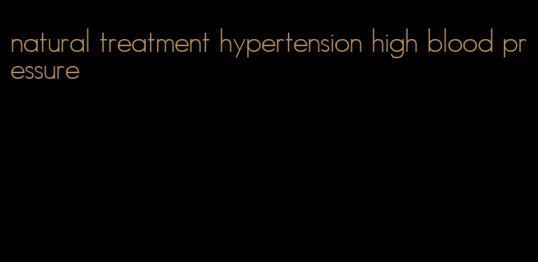 natural treatment hypertension high blood pressure