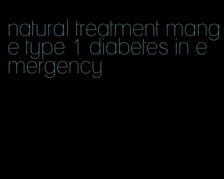 natural treatment mange type 1 diabetes in emergency