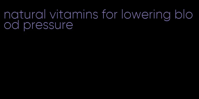 natural vitamins for lowering blood pressure