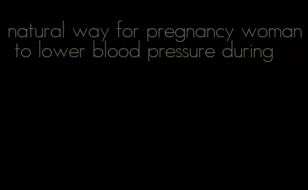 natural way for pregnancy woman to lower blood pressure during