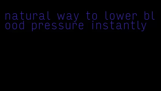 natural way to lower blood pressure instantly