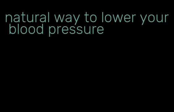 natural way to lower your blood pressure