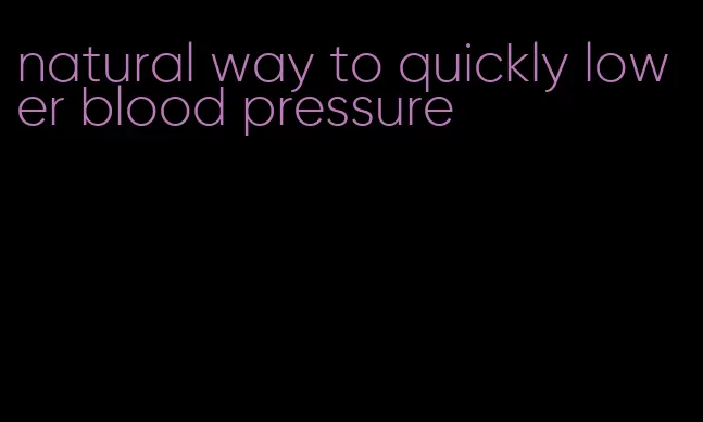 natural way to quickly lower blood pressure