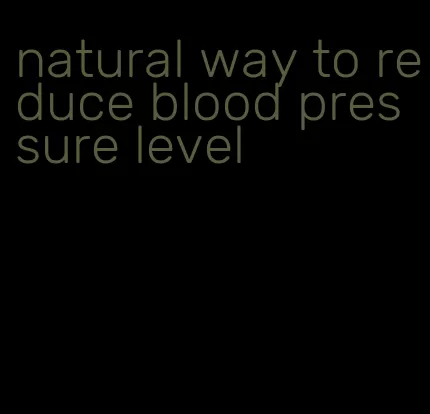natural way to reduce blood pressure level