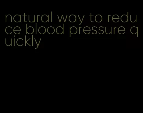 natural way to reduce blood pressure quickly