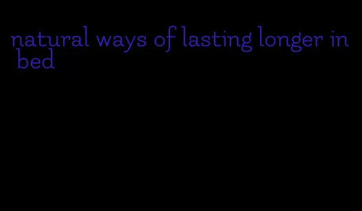 natural ways of lasting longer in bed