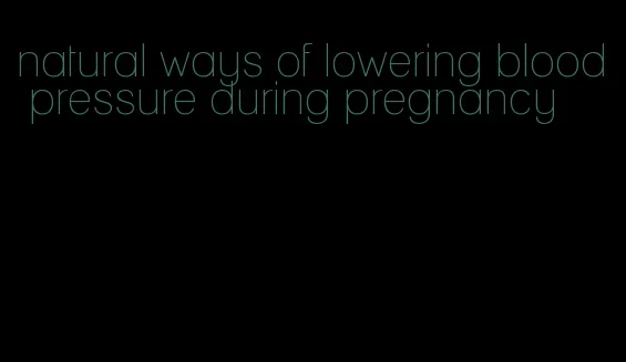 natural ways of lowering blood pressure during pregnancy