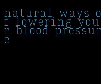 natural ways of lowering your blood pressure