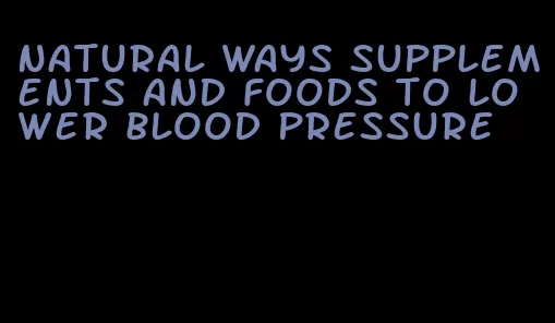 natural ways supplements and foods to lower blood pressure