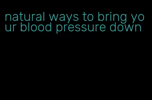 natural ways to bring your blood pressure down