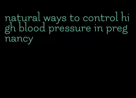 natural ways to control high blood pressure in pregnancy