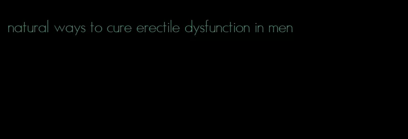 natural ways to cure erectile dysfunction in men