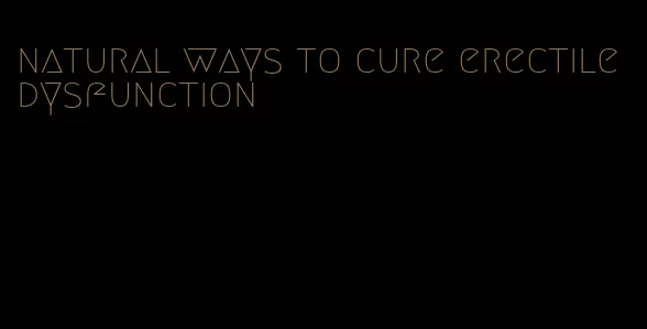 natural ways to cure erectile dysfunction
