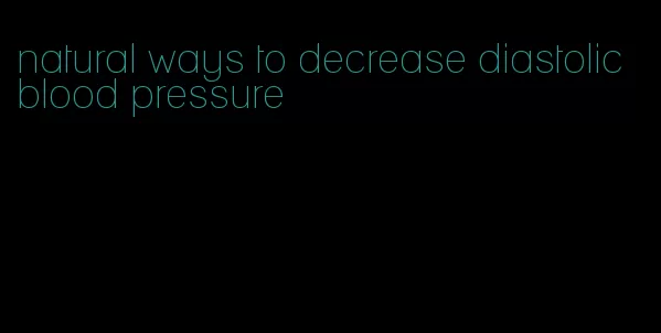 natural ways to decrease diastolic blood pressure