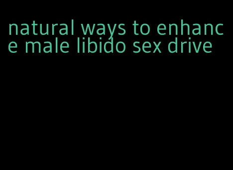 natural ways to enhance male libido sex drive