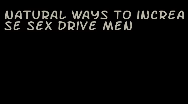 natural ways to increase sex drive men