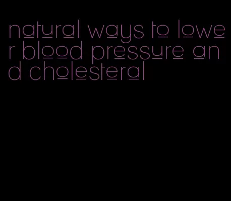 natural ways to lower blood pressure and cholesteral