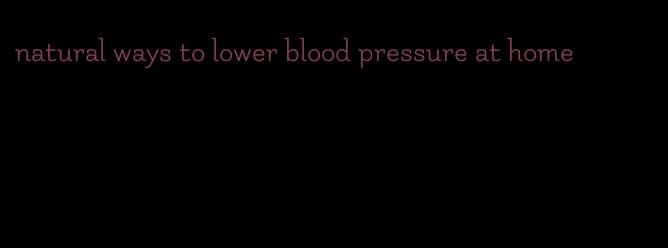 natural ways to lower blood pressure at home