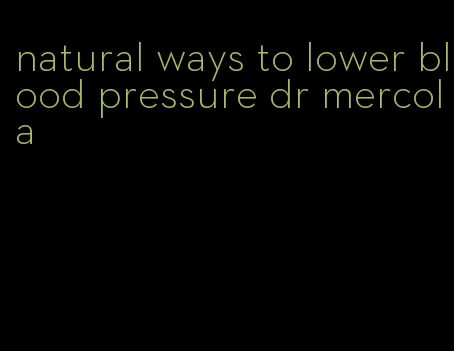 natural ways to lower blood pressure dr mercola