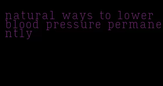 natural ways to lower blood pressure permanently