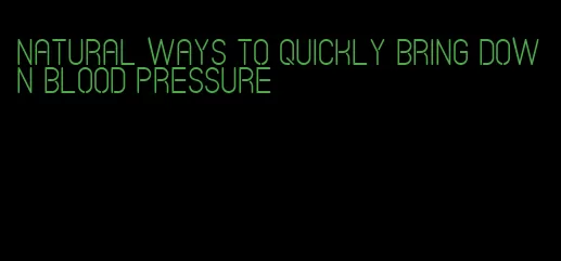 natural ways to quickly bring down blood pressure