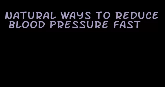 natural ways to reduce blood pressure fast