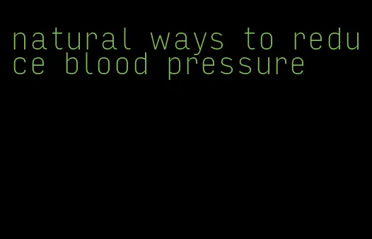 natural ways to reduce blood pressure