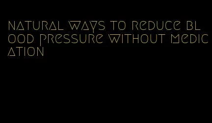 natural ways to reduce blood pressure without medication