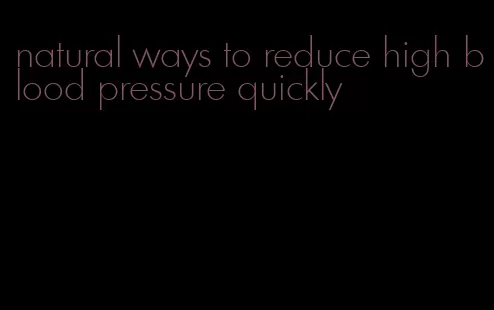 natural ways to reduce high blood pressure quickly