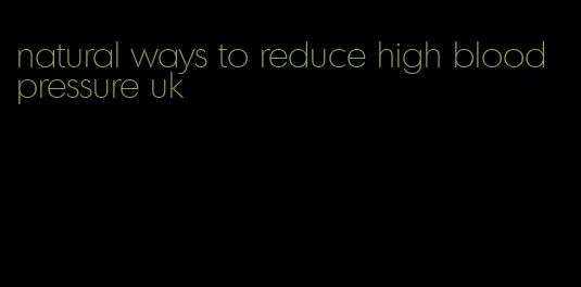 natural ways to reduce high blood pressure uk