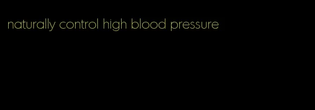naturally control high blood pressure