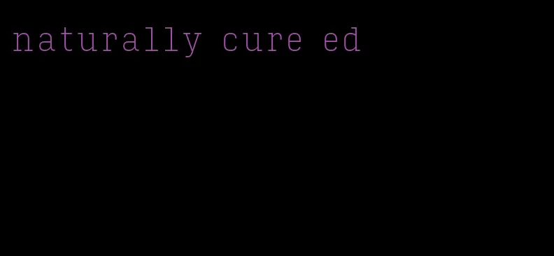 naturally cure ed