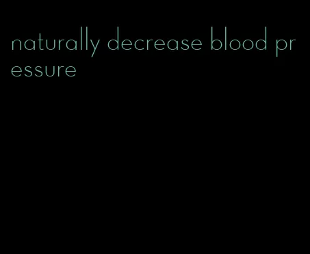 naturally decrease blood pressure