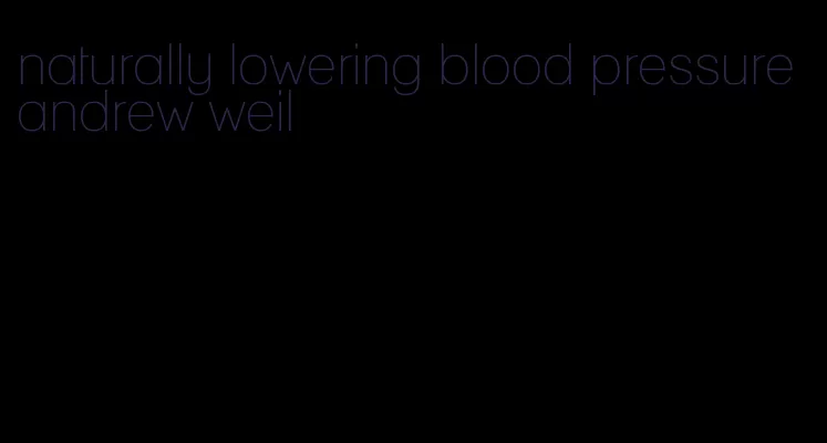 naturally lowering blood pressure andrew weil