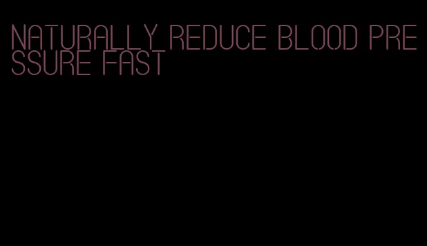 naturally reduce blood pressure fast