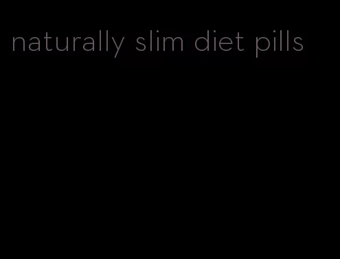 naturally slim diet pills